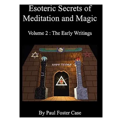 "Esoteric Secrets of Meditation and Magic - Volume 2: The Early Writings" - "" ("Case Paul Foste