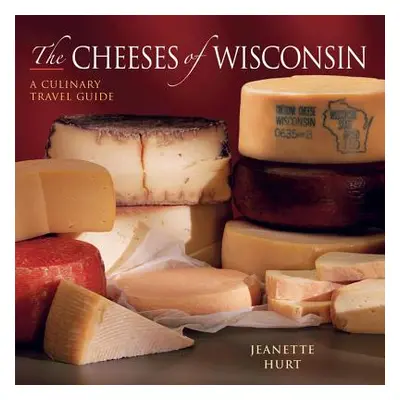 "Cheeses of Wisconsin: A Culinary Travel Guide" - "" ("Hurt Jeanette")(Paperback)