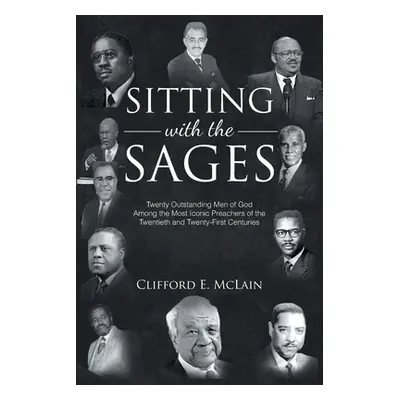 "Sitting With The Sages: Twenty Outstanding Men of God Among the Most Iconic Preachers of the Tw