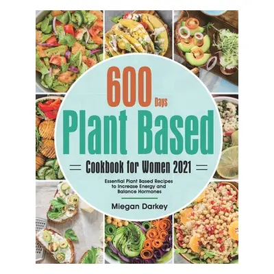 "Plant Based Cookbook for Women 2021: 600-Day Essential Plant Based Recipes to Increase Energy a