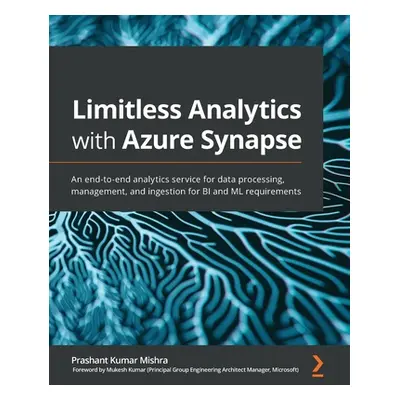 "Limitless Analytics with Azure Synapse: An end-to-end analytics service for data processing, ma