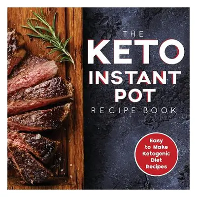 "The Keto Instant Pot Recipe Book: Easy to Make Ketogenic Diet Recipes in the Instant Pot: A Ket