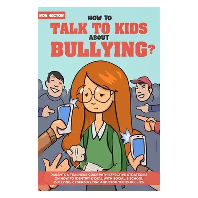 "How To Talk To KIDS About Bullying: Parents & teachers guide with effective strategies on how t