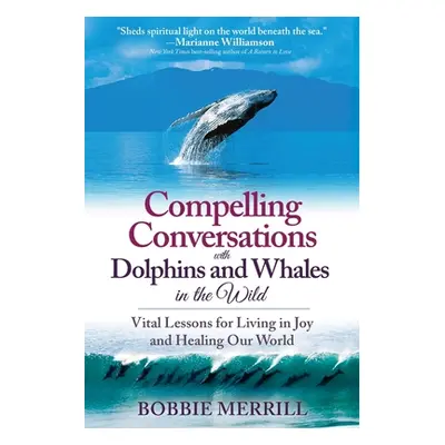 "Compelling Conversations with Dolphins and Whales in the Wild: Vital Lessons for Living in Joy 