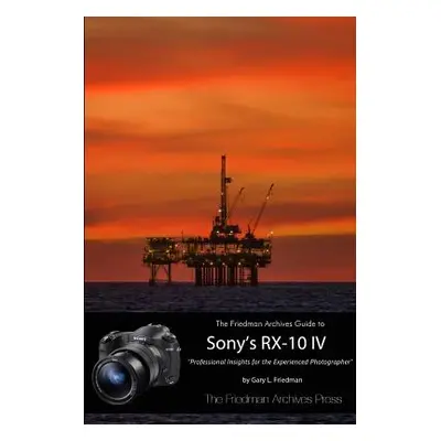 "The Friedman Archives Guide to the Sony RX-10 IV (B&W Edition)" - "" ("Friedman Gary L.")(Paper