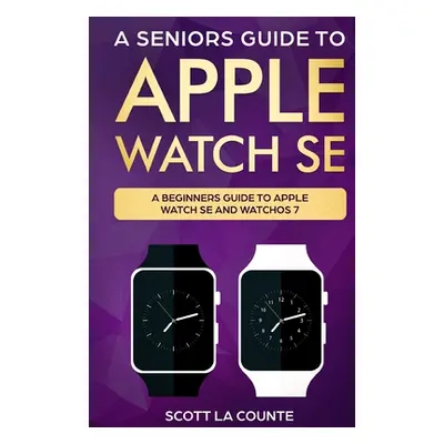 "A Seniors Guide To Apple Watch SE: A Ridiculously Simple Guide To Apple Watch SE and WatchOS 7"