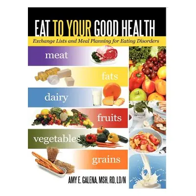 "Eat to Your Good Health: Exchange Lists and Meal Planning for Eating Disorders" - "" ("Galena M