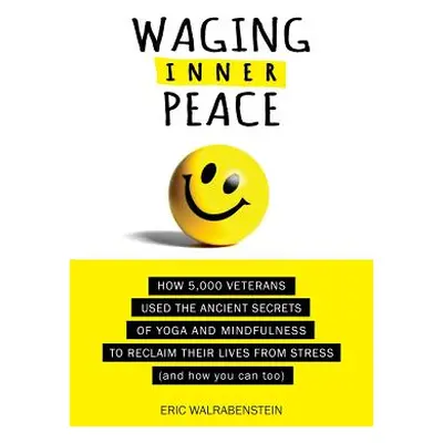 "Waging Inner Peace: How 5,000 Veterans Used the Ancient Secrets of Yoga & Mindfulness to Reclai