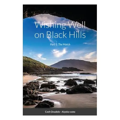 "Wishing Well on Black Hills: Part 1: The Match" - "" ("Onadele Cash")(Paperback)