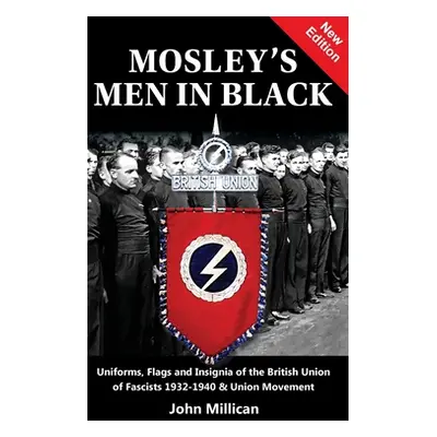 "Mosley's Men in Black: Uniforms, Flags and Insignia of the British Union of Fascists 1932-1940 