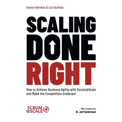 "Scaling Done Right: How to Achieve Business Agility with Scrum@Scale and Make the Competition I