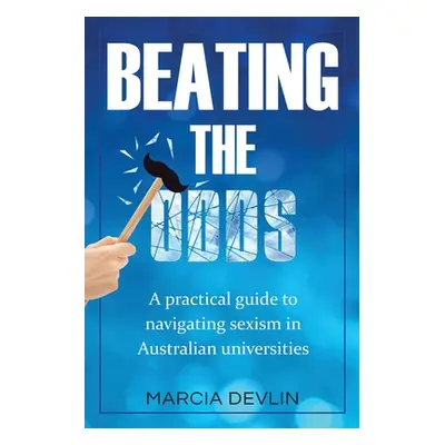 "Beating the Odds: A practical guide to navigating sexism in Australian universities" - "" ("Dev