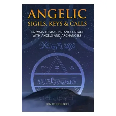 "Angelic Sigils, Keys and Calls: 142 Ways to Make Instant Contact with Angels and Archangels" - 