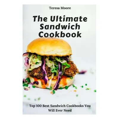 "The Ultimate Sandwich Cookbook: Top 100 Best Sandwich Cookbooks You Will Ever Need" - "" ("Moor