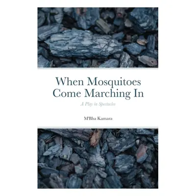 "When Mosquitoes Come Marching In: A Play in Spectacles" - "" ("Kamara M'Bha")(Paperback)