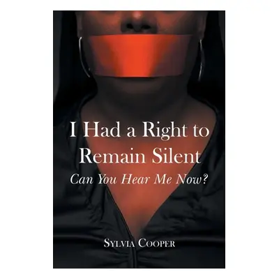 "I Had a Right to Remain Silent: Can You Hear Me Now?" - "" ("Cooper Sylvia")(Paperback)