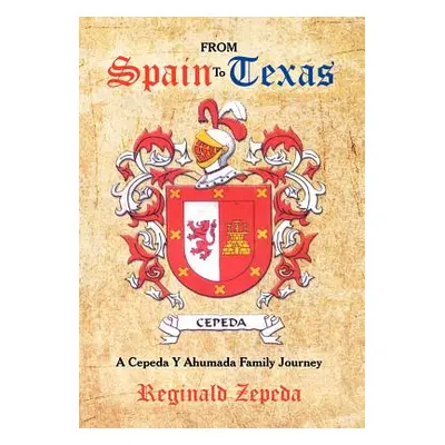 "From Spain to Texas: A Cepeda y Ahumada Family Journey" - "" ("Zepeda Reginald")(Pevná vazba)