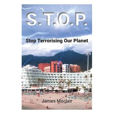 "S.T.O.P.: Stop Terrorising Our Planet" - "" ("Moclair James")(Paperback)