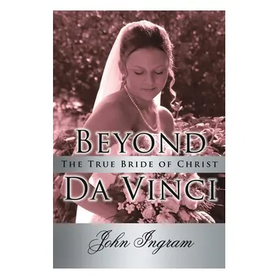 "Beyond Da Vinci: The True Bride of Christ" - "" ("Ingram John")(Paperback)