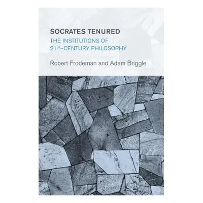 "Socrates Tenured: The Institutions of 21st-Century Philosophy" - "" ("Frodeman Robert")(Pevná v