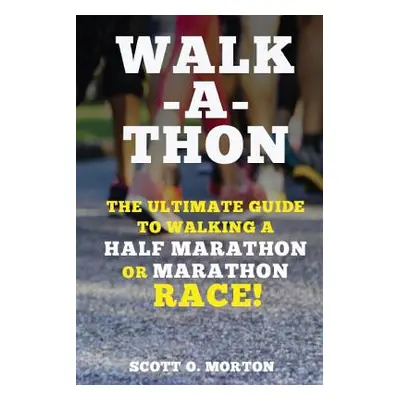 "Walk-a-thon: The Ultimate Guide to Walking a Half Marathon or Marathon Race!" - "" ("Morton Sco