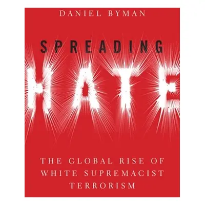 "Spreading Hate: The Global Rise of White Supremacist Terrorism" - "" ("Byman Daniel")(Pevná vaz