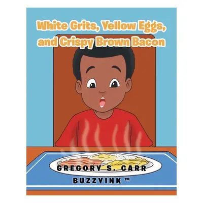 "White Grits, Yellow Eggs, and Crispy Brown Bacon" - "" ("Carr Buzzyink (Tm) Gregory S.")(Paperb