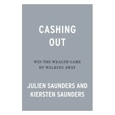 "Cashing Out: Win the Wealth Game by Walking Away" - "" ("Saunders Julien")(Pevná vazba)