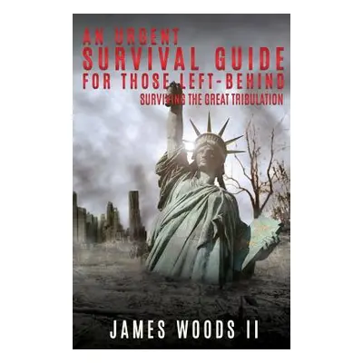 "An Urgent Survival Guide for Those Left-Behind" - "" ("Woods James II")(Paperback)