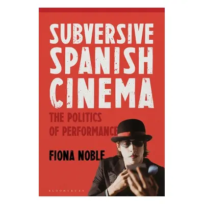 "Subversive Spanish Cinema: The Politics of Performance" - "" ("Noble Fiona")(Paperback)