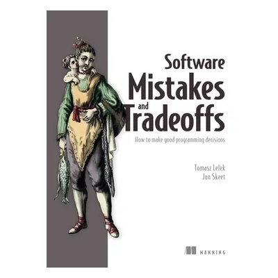 "Software Mistakes and Tradeoffs: How to Make Good Programming Decisions" - "" ("Lelek Tomasz")(