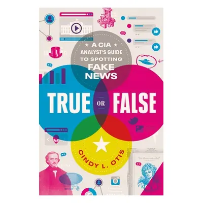 "True or False: A CIA Analyst's Guide to Spotting Fake News" - "" ("Otis Cindy L.")(Paperback)