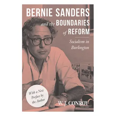 "Bernie Sanders and the Boundaries of Reform: Socialism in Burlington" - "" ("Conroy W.")(Paperb