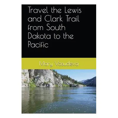 "Travel the Lewis and Clark Trail from South Dakota to the Pacific" - "" ("Vasudeva Mary")(Paper