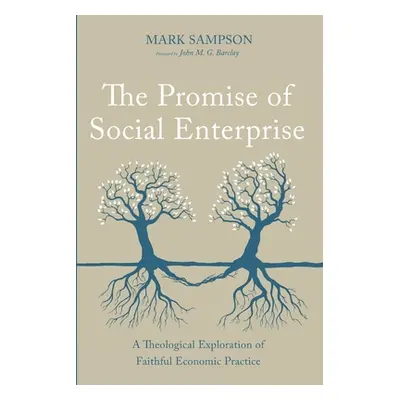 "The Promise of Social Enterprise: A Theological Exploration of Faithful Economic Practice" - ""