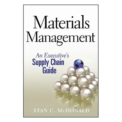 "Materials Management: An Executive's Supply Chain Guide" - "" ("McDonald Stan C.")(Pevná vazba)