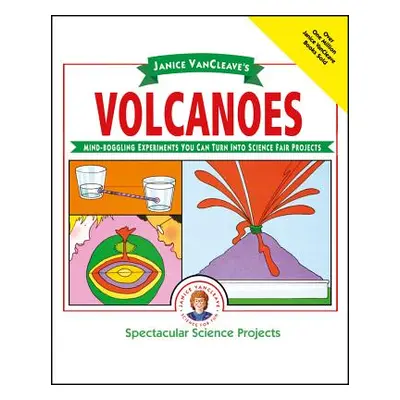 "Janice Vancleave's Volcanoes: Mind-Boggling Experiments You Can Turn Into Science Fair Projects