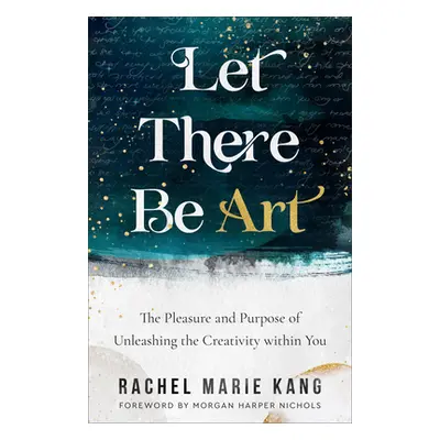 "Let There Be Art: The Pleasure and Purpose of Unleashing the Creativity Within You" - "" ("Kang