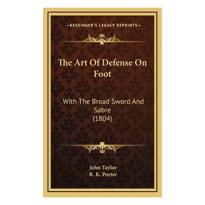 "The Art Of Defense On Foot: With The Broad Sword And Sabre (1804)" - "" ("Taylor John")(Pevná v