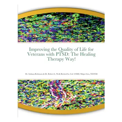 "Improving the Quality of Life for Veterans with PTSD: The Healing Therapy Way!" - "" ("Robinson