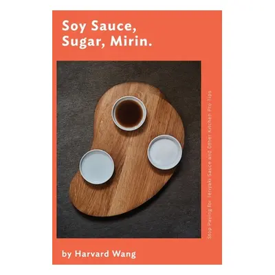 "Soy Sauce, Sugar, Mirin: Stop Paying for Teriyaki Sauce and Other Kitchen Pro Tips." - "" ("Wan