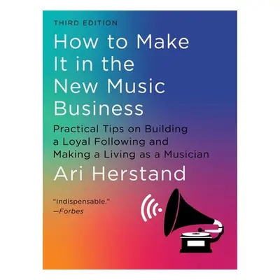 "How to Make It in the New Music Business: Practical Tips on Building a Loyal Following and Maki