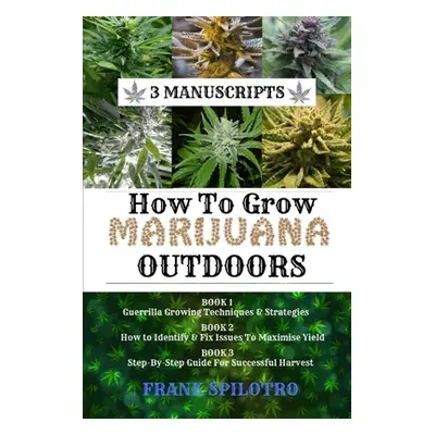 "How to Grow Marijuana Outdoors: Guerrilla Growing Techniques & Strategies, How to Identify & Fi