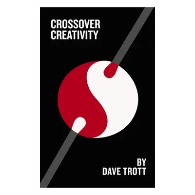 "Crossover Creativity: Real-Life Stories about Where Creativity Comes from" - "" ("Trott Dave")(