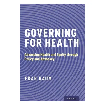 "Governing for Health: Advancing Health and Equity Through Policy and Advocacy" - "" ("Baum Fran