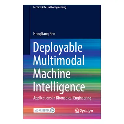 "Deployable Multimodal Machine Intelligence: Applications in Biomedical Engineering" - "" ("Ren 