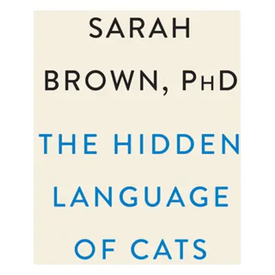 "The Hidden Language of Cats: How They Have Us at Meow" - "" ("Brown Sarah")(Pevná vazba)