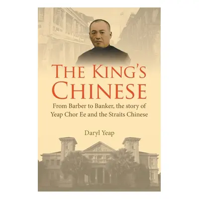 "King's Chinese, The: From Barber to Banker, the Story of Yeap Chor Ee and the Straits Chinese" 