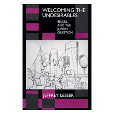 "Welcoming the Undesirables: Brazil and the Jewish Question" - "" ("Lesser Jeffrey")(Paperback)