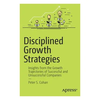 "Disciplined Growth Strategies: Insights from the Growth Trajectories of Successful and Unsucces